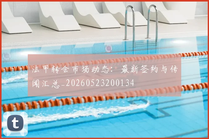 法甲转会市场动态：最新签约与传闻汇总_20260523200134
